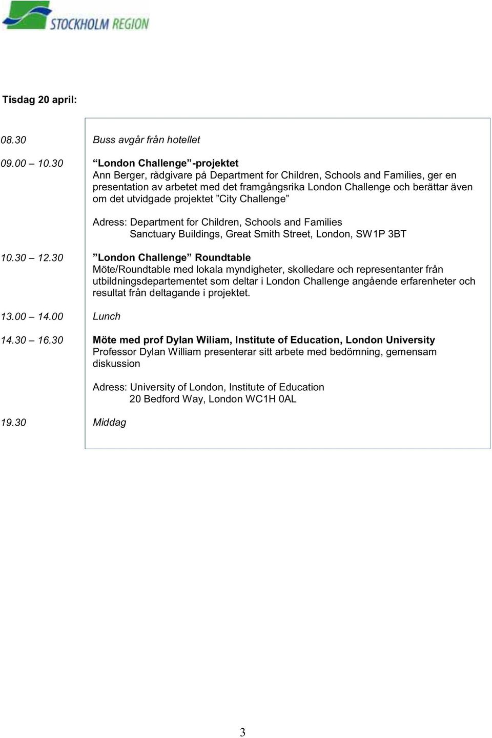 Adress: Department for Children, Schools and Families Sanctuary Buildings, Great Smith Street, London, SW1P 3BT 10.30 12.30 13.00 14.00 14.30 16.