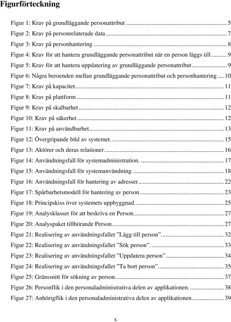 .. 9 Figur 6: Några beroenden mellan grundläggande personattribut och personhantering... 10 Figur 7: Krav på kapacitet... 11 Figur 8: Krav på plattform... 11 Figur 9: Krav på skalbarhet.