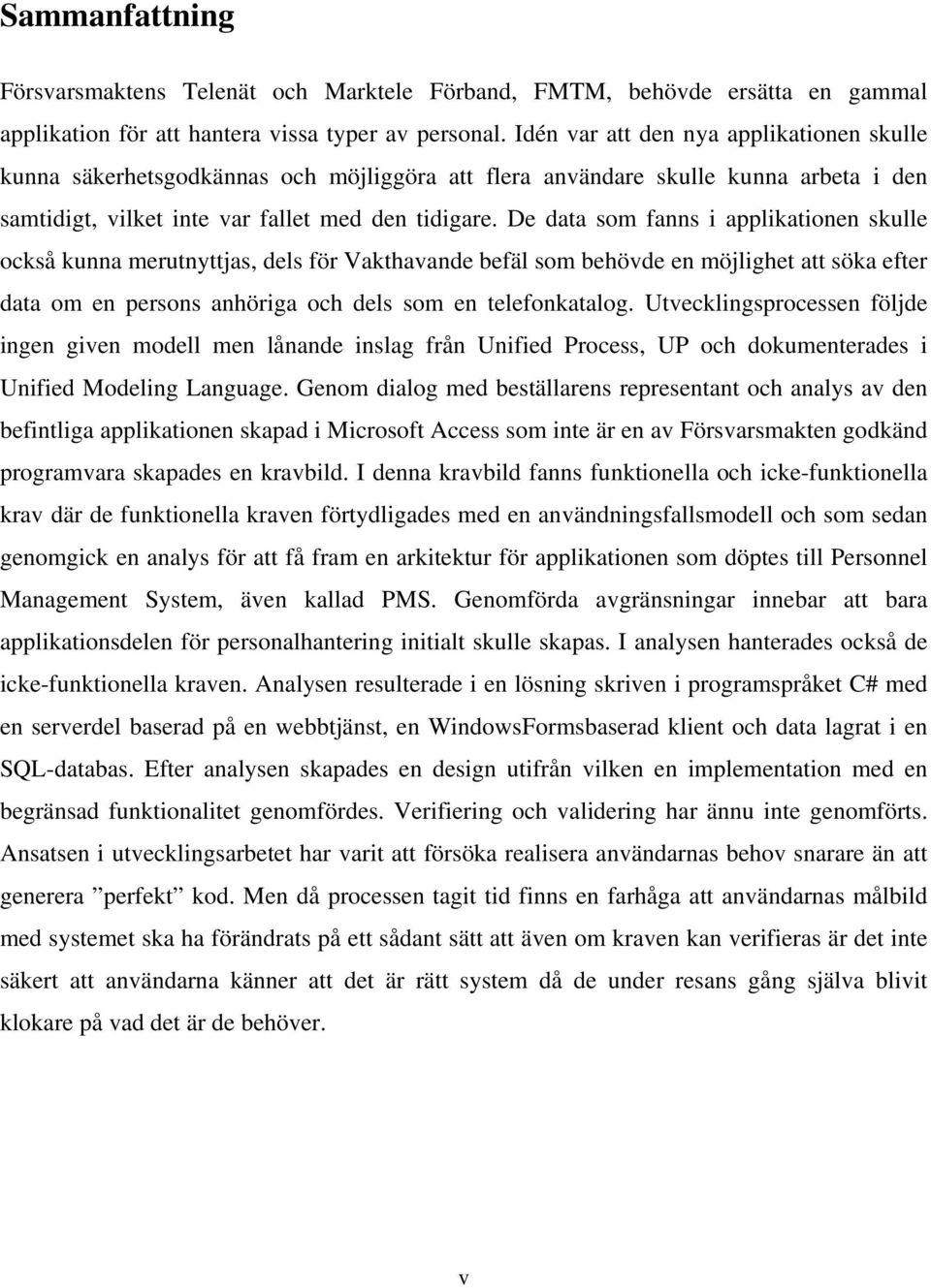 De data som fanns i applikationen skulle också kunna merutnyttjas, dels för Vakthavande befäl som behövde en möjlighet att söka efter data om en persons anhöriga och dels som en telefonkatalog.