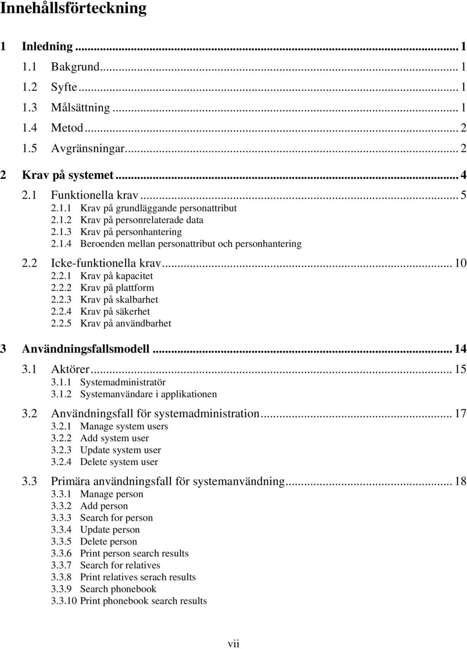 2.3 Krav på skalbarhet 2.2.4 Krav på säkerhet 2.2.5 Krav på användbarhet 3 Användningsfallsmodell... 14 3.1 Aktörer... 15 3.1.1 Systemadministratör 3.1.2 Systemanvändare i applikationen 3.