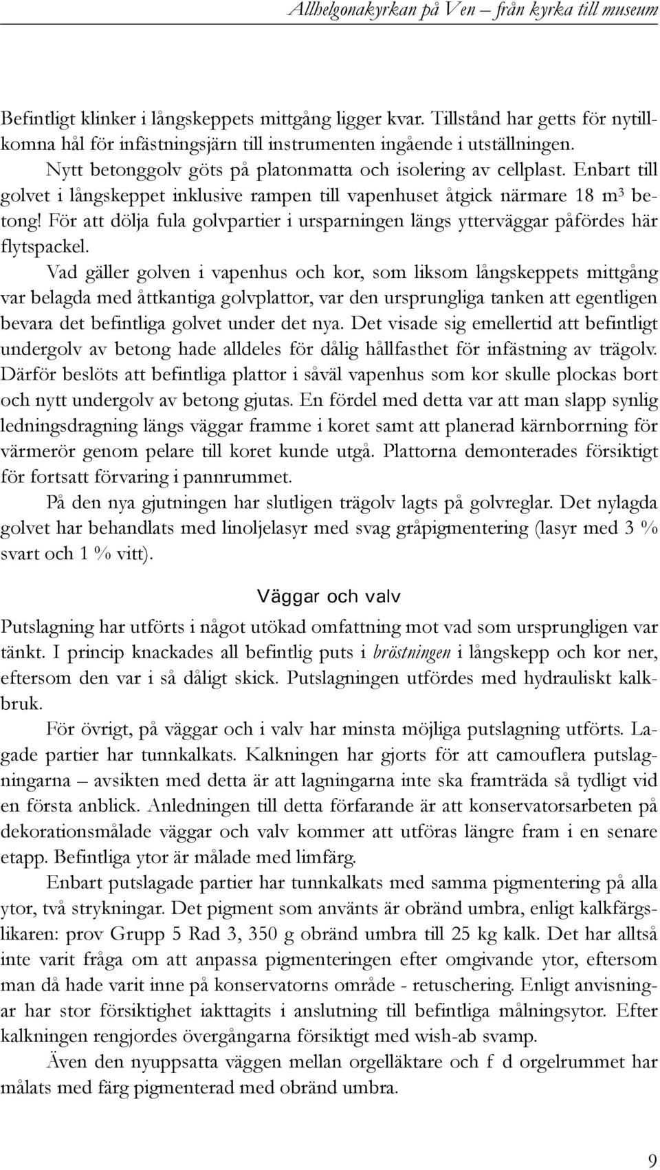 Enbart till golvet i långskeppet inklusive rampen till vapenhuset åtgick närmare 18 m 3 betong! För att dölja fula golvpartier i ursparningen längs ytterväggar påfördes här flytspackel.