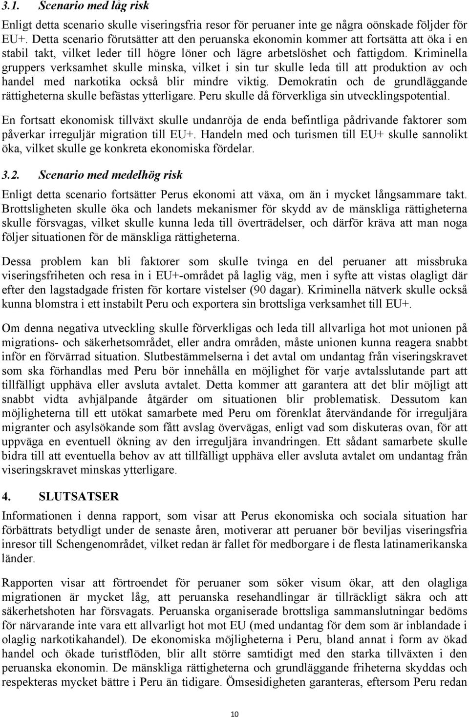 Kriminella gruppers verksamhet skulle minska, vilket i sin tur skulle leda till att produktion av och handel med narkotika också blir mindre viktig.