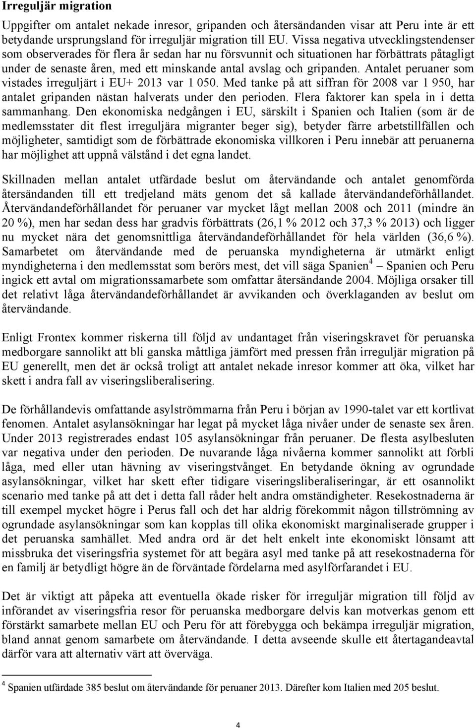 Antalet peruaner som vistades irreguljärt i EU+ 2013 var 1 050. Med tanke på att siffran för 2008 var 1 950, har antalet gripanden nästan halverats under den perioden.