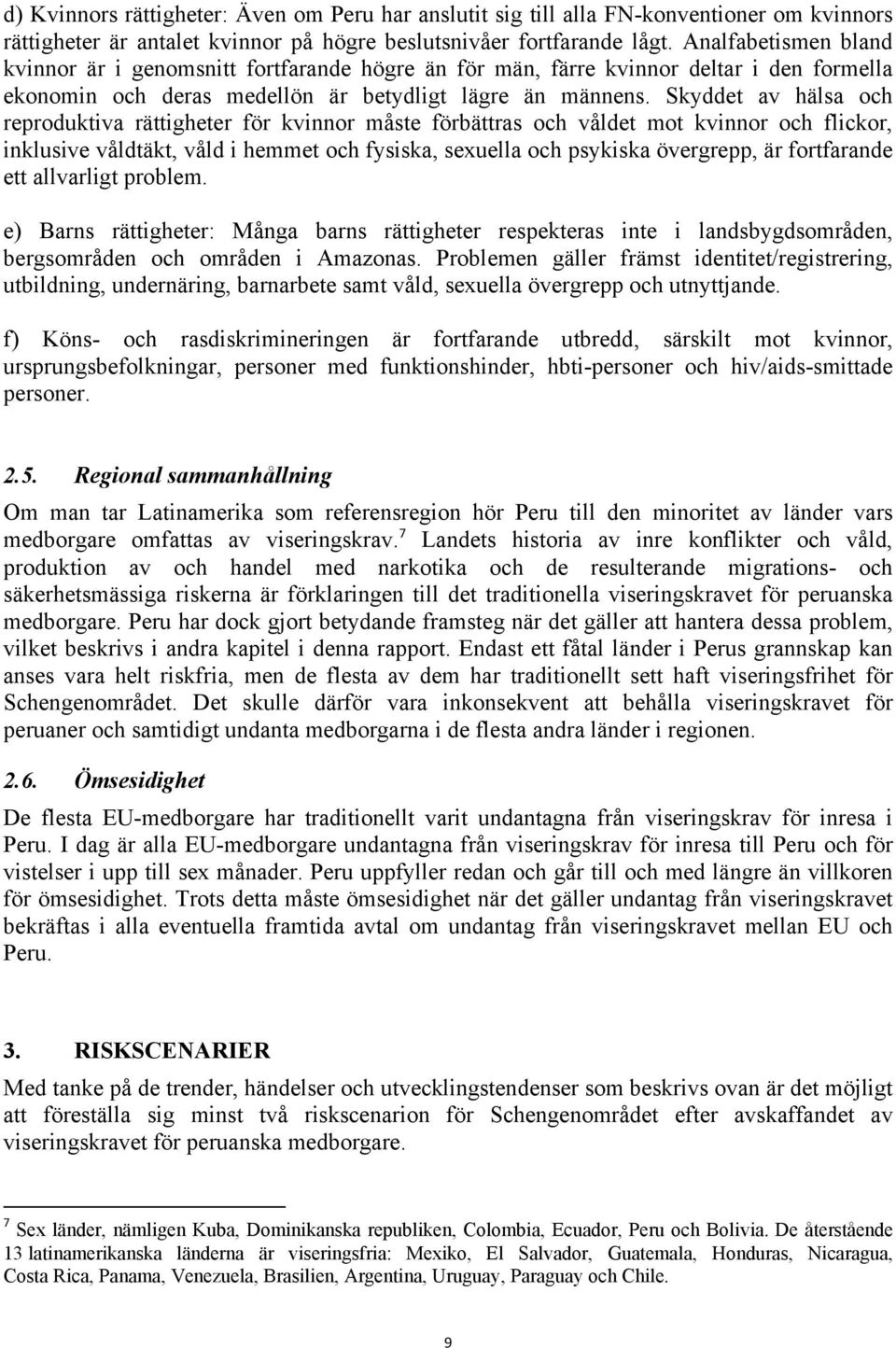 Skyddet av hälsa och reproduktiva rättigheter för kvinnor måste förbättras och våldet mot kvinnor och flickor, inklusive våldtäkt, våld i hemmet och fysiska, sexuella och psykiska övergrepp, är