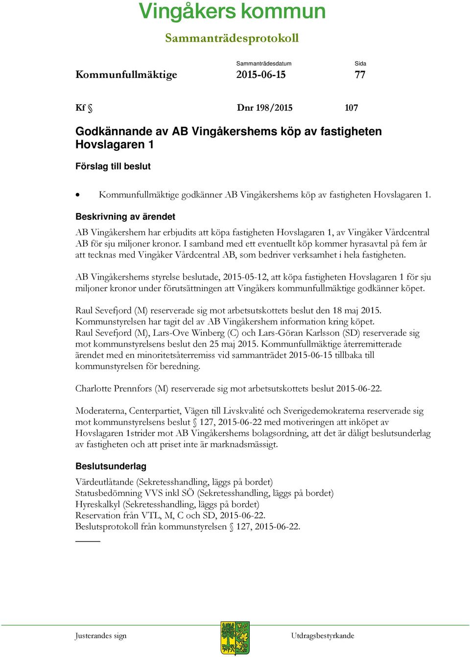 Beskrivning av ärendet AB Vingåkershem har erbjudits att köpa fastigheten Hovslagaren 1, av Vingåker Vårdcentral AB för sju miljoner kronor.