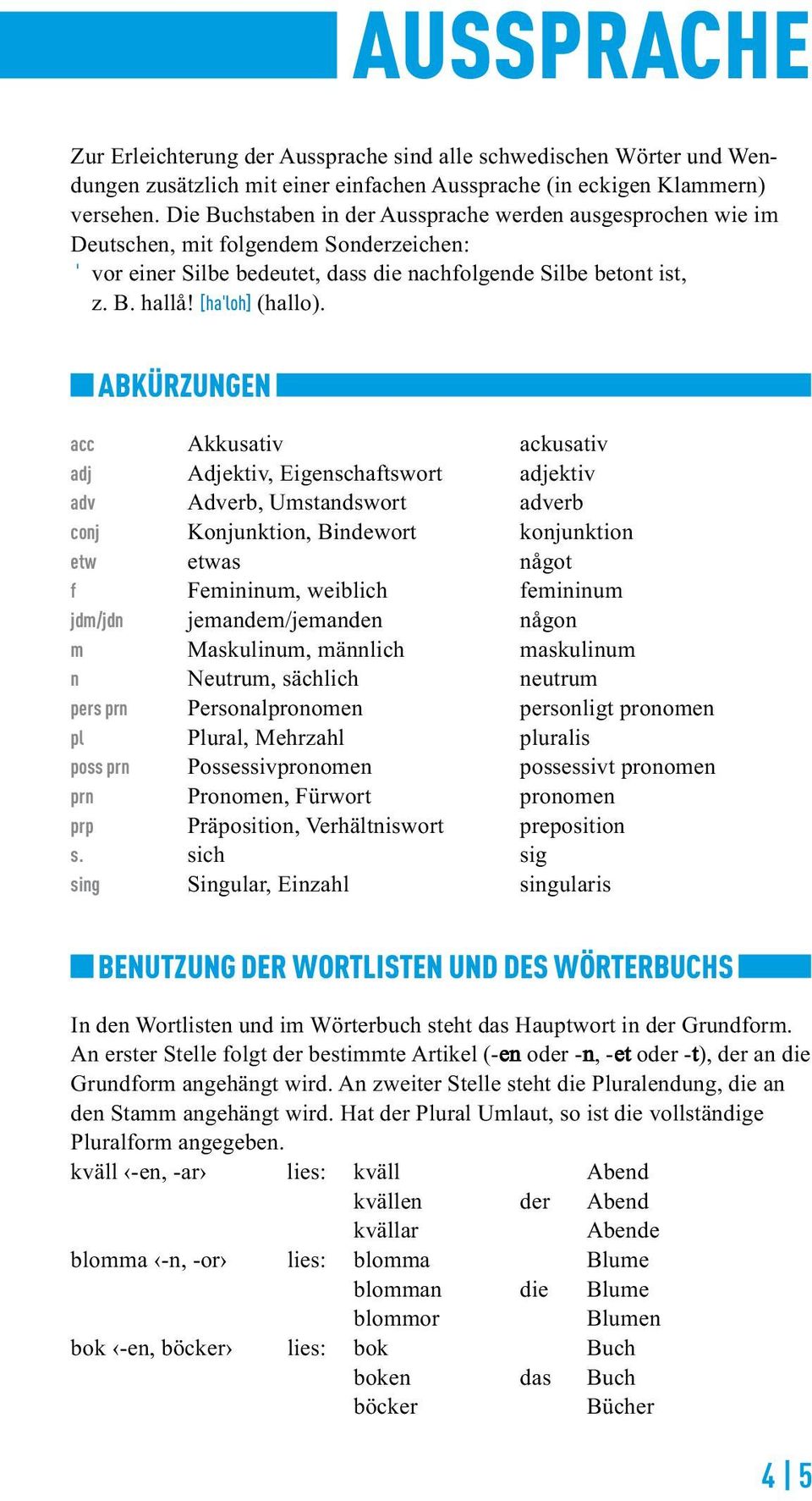 [haˈloh] (hallo) ABKÜRZUNGENj acc Akkusativ ackusativ adj Adjektiv, Eigenschaftswort adjektiv adv Adverb, Umstandswort adverb conj Konjunktion, Bindewort konjunktion etw etwas något f Femininum,