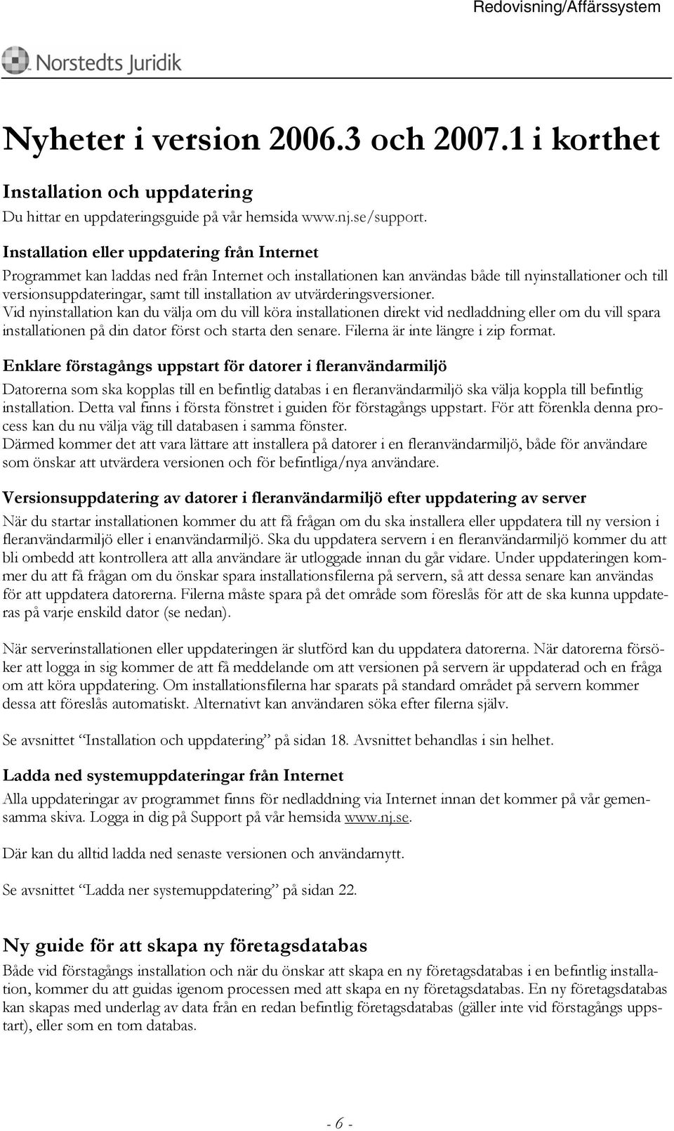 av utvärderingsversioner. Vid nyinstallation kan du välja om du vill köra installationen direkt vid nedladdning eller om du vill spara installationen på din dator först och starta den senare.