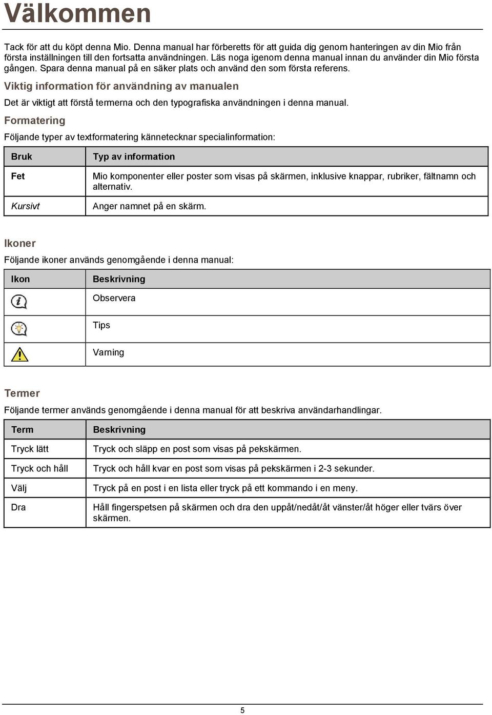 Viktig information för användning av manualen Det är viktigt att förstå termerna och den typografiska användningen i denna manual.