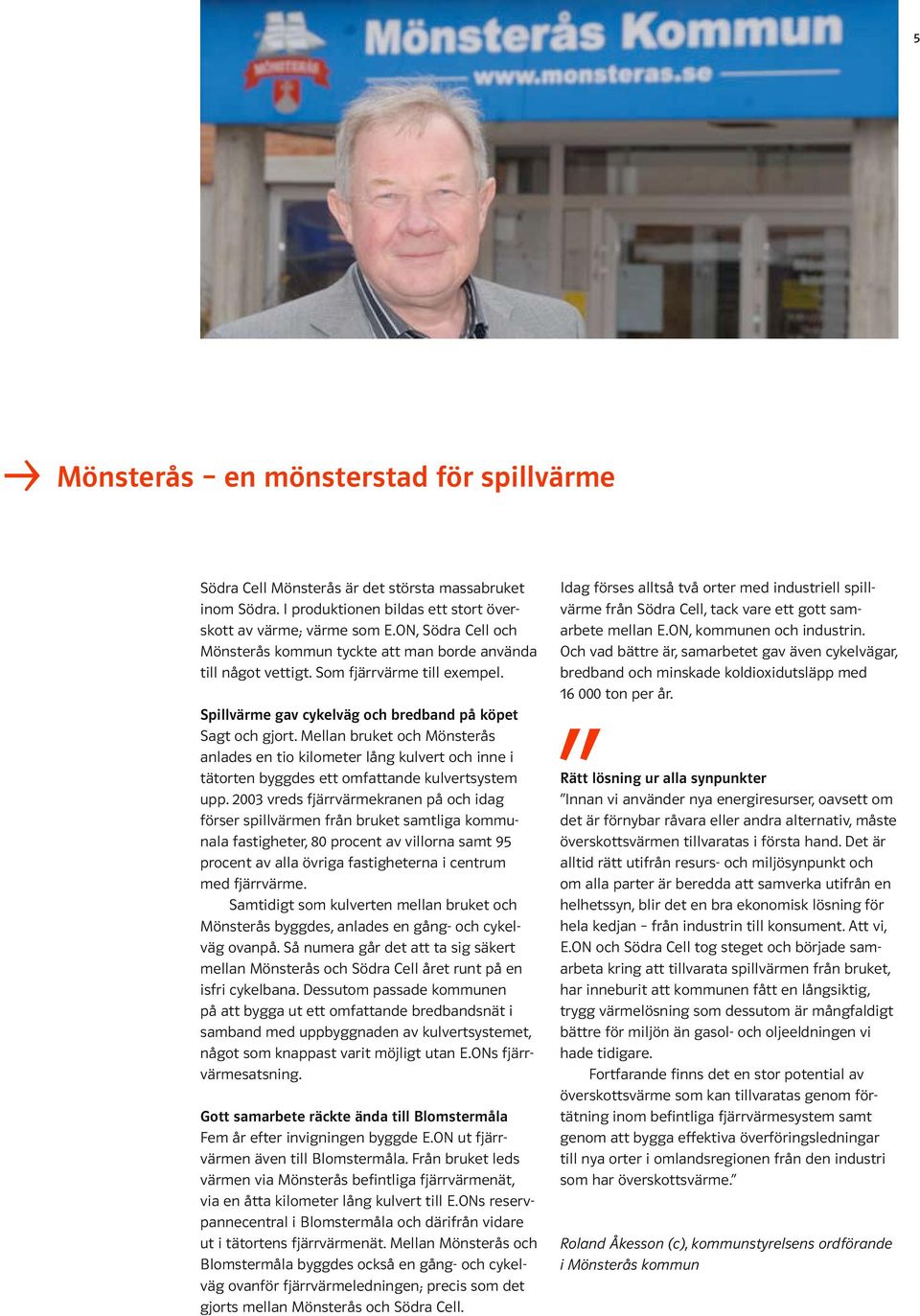Mellan bruket och Mönsterås anlades en tio kilometer lång kulvert och inne i tätorten byggdes ett omfattande kulvertsystem upp.