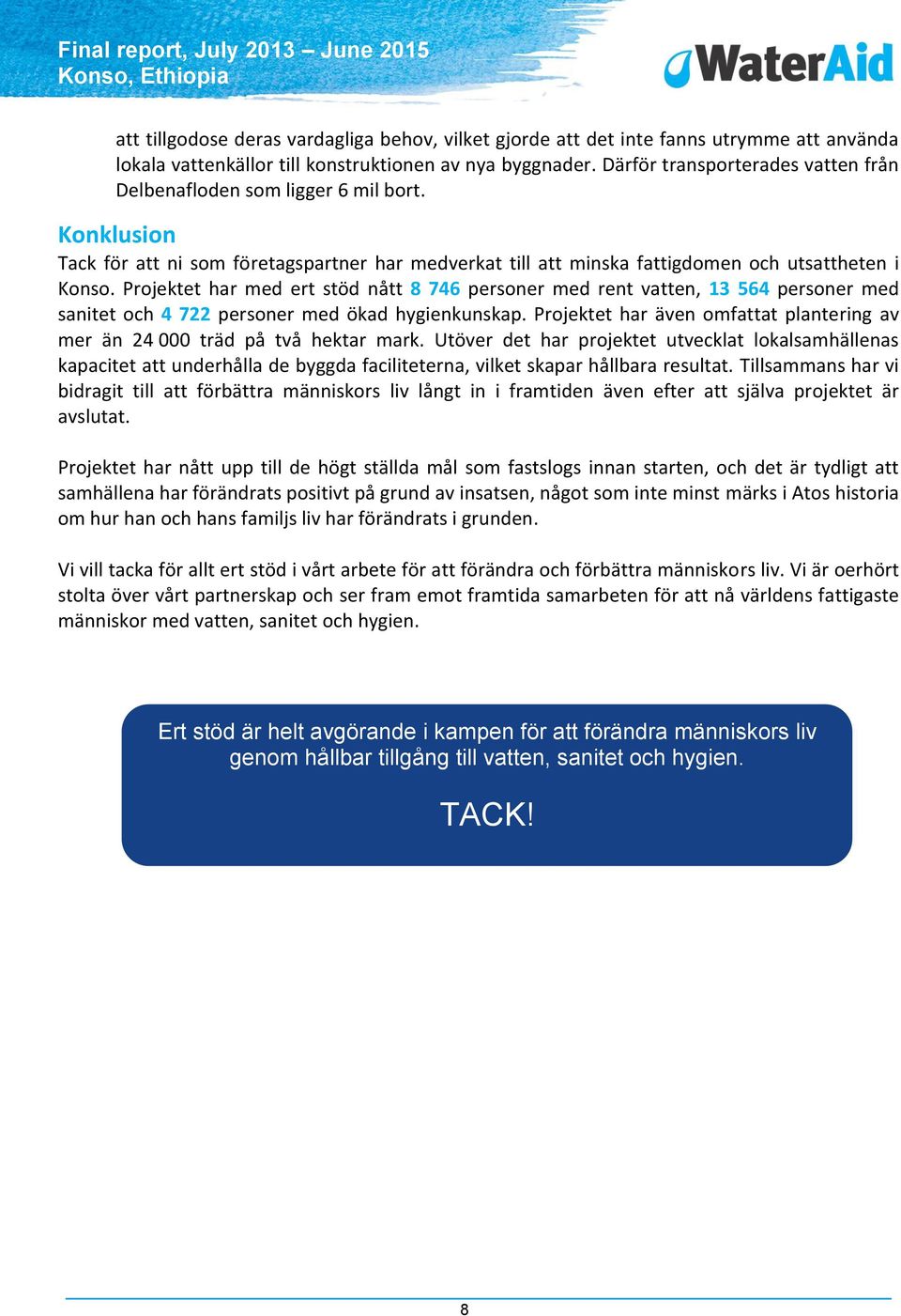 Projektet har med ert stöd nått 8 746 personer med rent vatten, 13 564 personer med sanitet och 4 722 personer med ökad hygienkunskap.