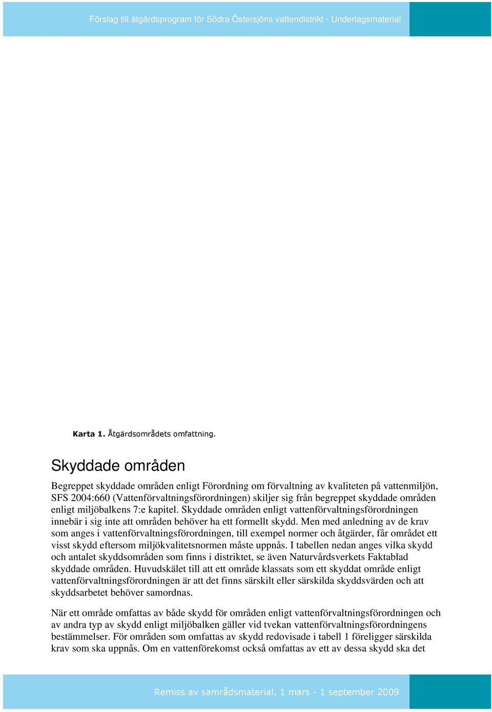 enligt miljöbalkens 7:e kapitel. Skyddade områden enligt vattenförvaltningsförordningen innebär i sig inte att områden behöver ha ett formellt skydd.