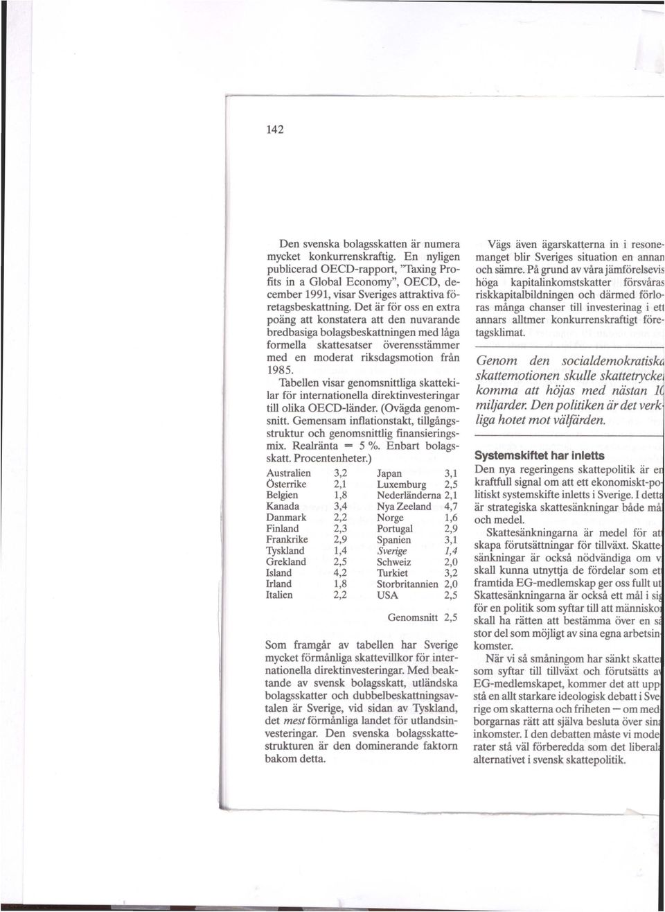 Det är för oss en extra poäng att konstatera att den nuvarande bredbasiga bolagsbeskattningen med låga formella skattesatser överensstämmer med en moderat riksdagsmotion från 1985.