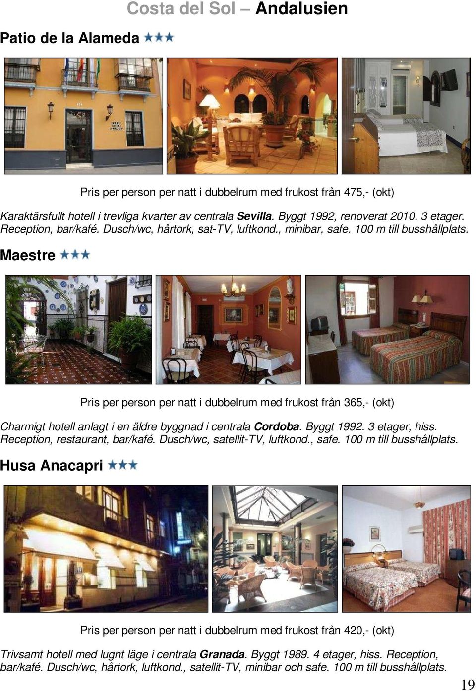 Maestre Pris per person per natt i dubbelrum med frukost från 365,- (okt) Charmigt hotell anlagt i en äldre byggnad i centrala Cordoba. Byggt 1992. 3 etager, hiss. Reception, restaurant, bar/kafé.