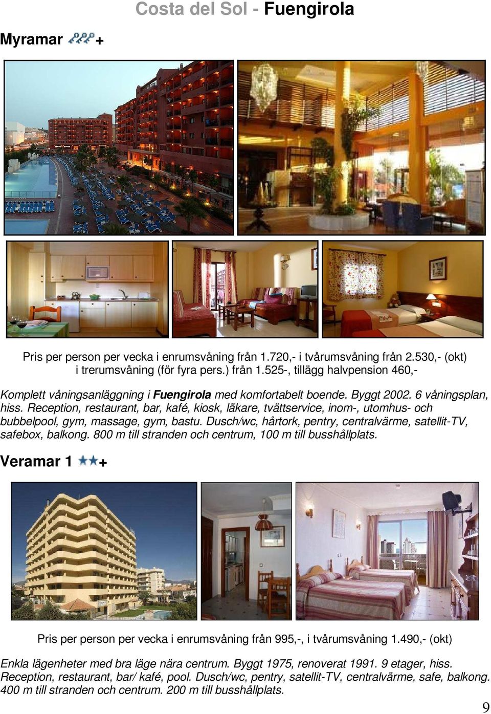 Reception, restaurant, bar, kafé, kiosk, läkare, tvättservice, inom-, utomhus- och bubbelpool, gym, massage, gym, bastu. Dusch/wc, hårtork, pentry, centralvärme, satellit-tv, safebox, balkong.