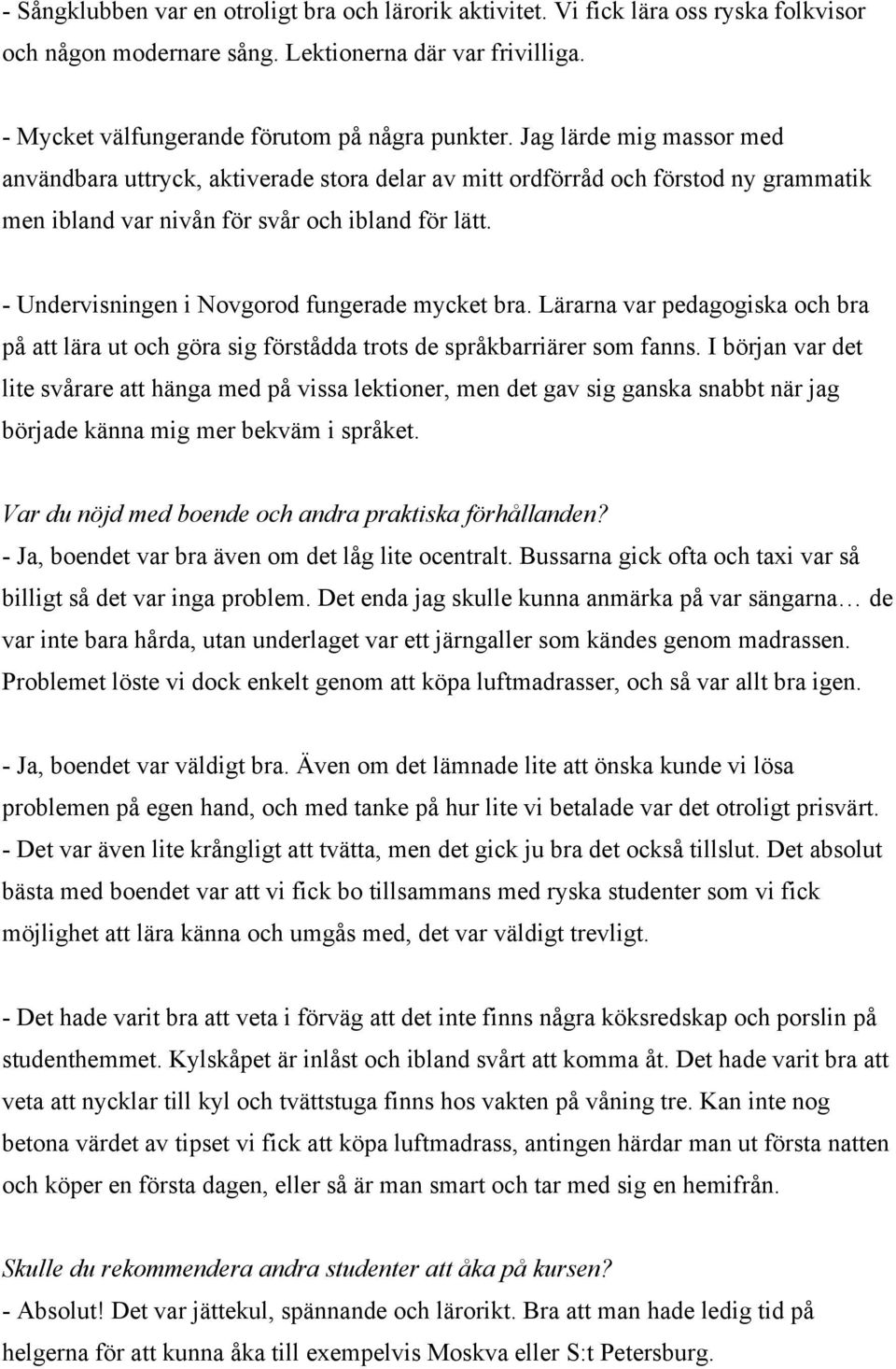 - Undervisningen i Novgorod fungerade mycket bra. Lärarna var pedagogiska och bra på att lära ut och göra sig förstådda trots de språkbarriärer som fanns.