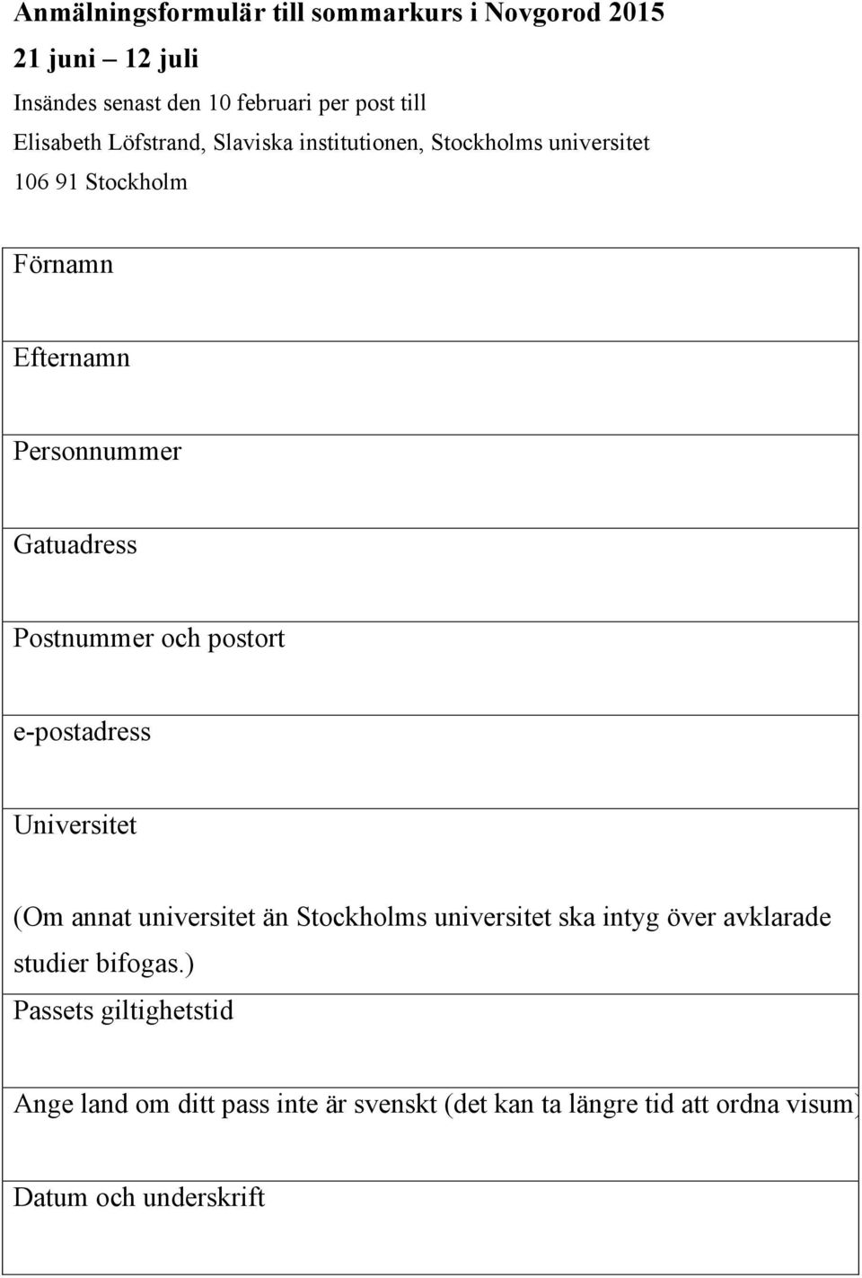 Postnummer och postort e-postadress Universitet (Om annat universitet än Stockholms universitet ska intyg över avklarade