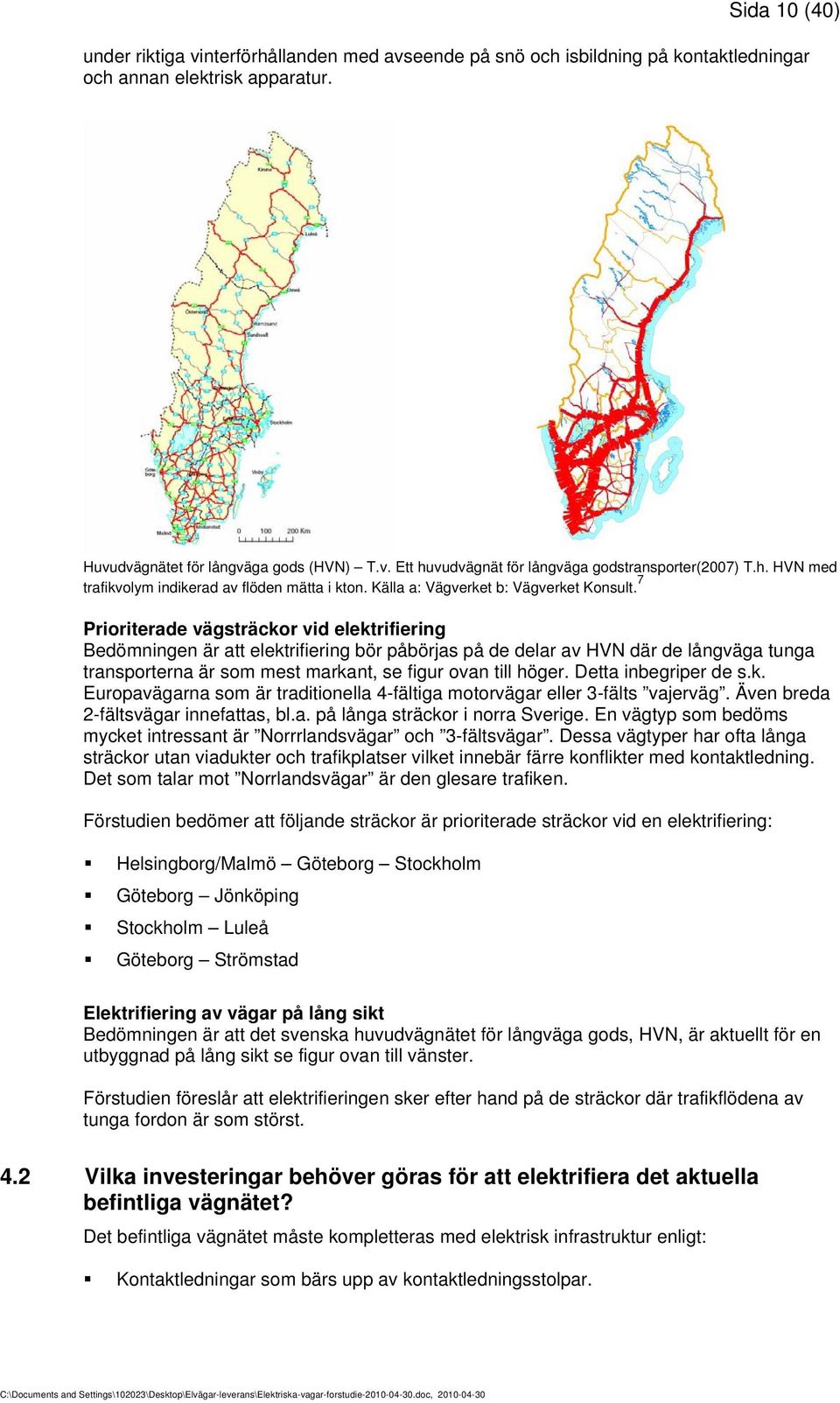 7 Prioriterade vägsträckor vid elektrifiering Bedömningen är att elektrifiering bör påbörjas på de delar av HVN där de långväga tunga transporterna är som mest markant, se figur ovan till höger.