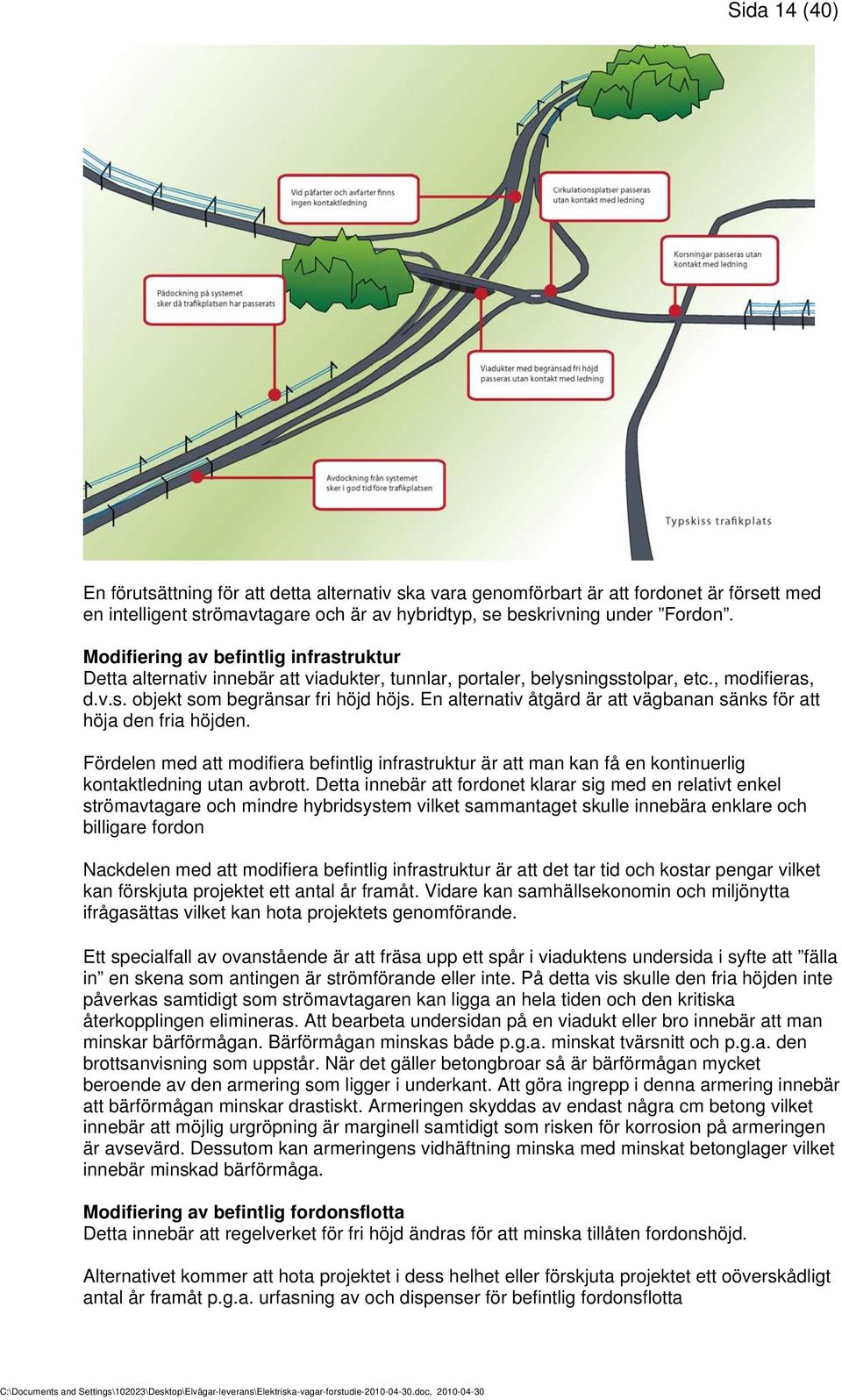 En alternativ åtgärd är att vägbanan sänks för att höja den fria höjden. Fördelen med att modifiera befintlig infrastruktur är att man kan få en kontinuerlig kontaktledning utan avbrott.