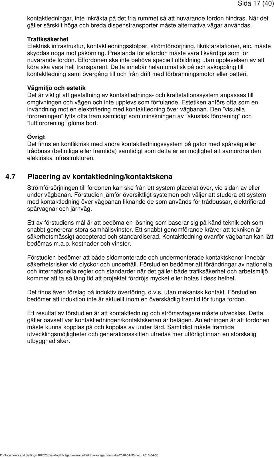 Prestanda för elfordon måste vara likvärdiga som för nuvarande fordon. Elfordonen ska inte behöva speciell utbildning utan upplevelsen av att köra ska vara helt transparent.