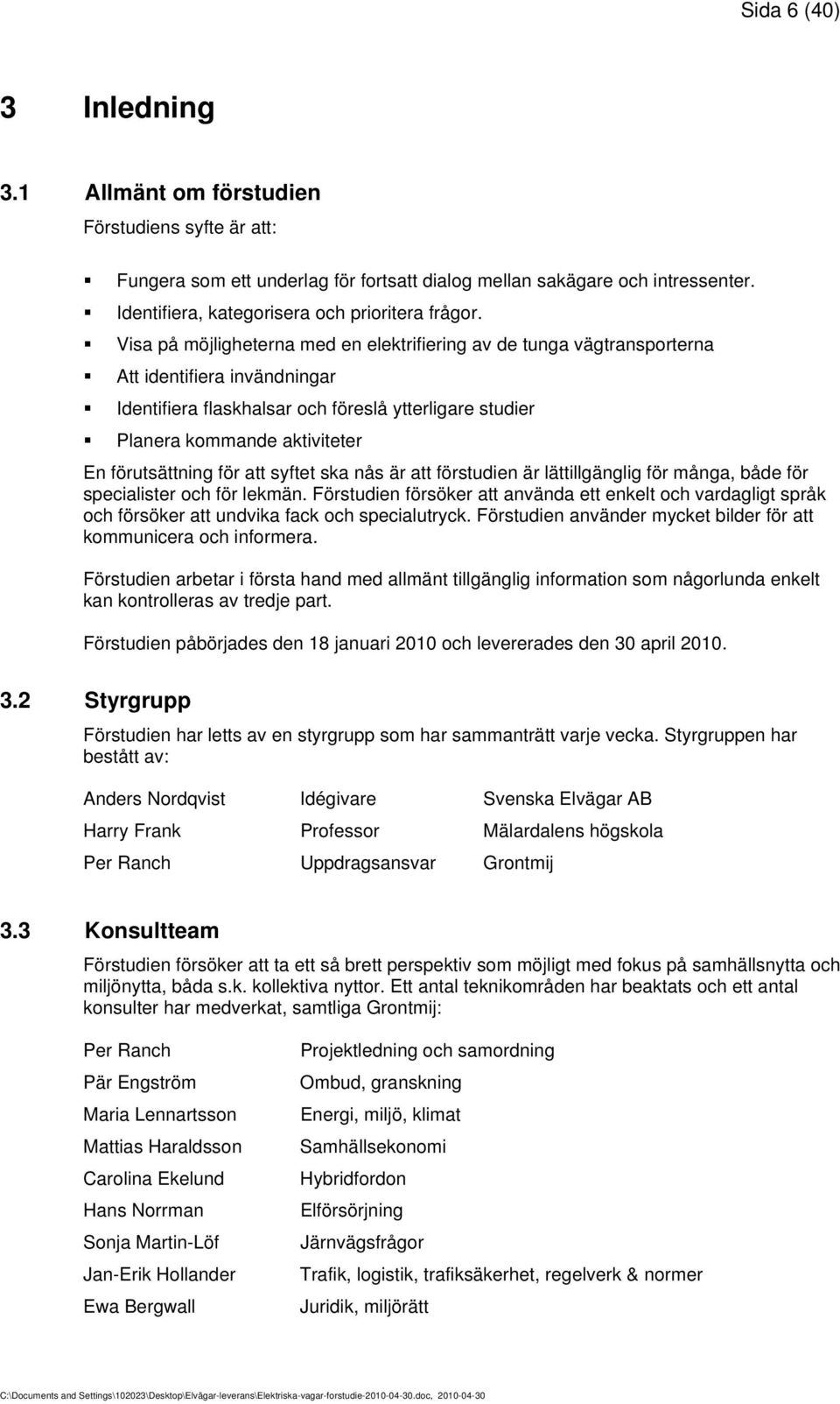 Visa på möjligheterna med en elektrifiering av de tunga vägtransporterna Att identifiera invändningar Identifiera flaskhalsar och föreslå ytterligare studier Planera kommande aktiviteter En