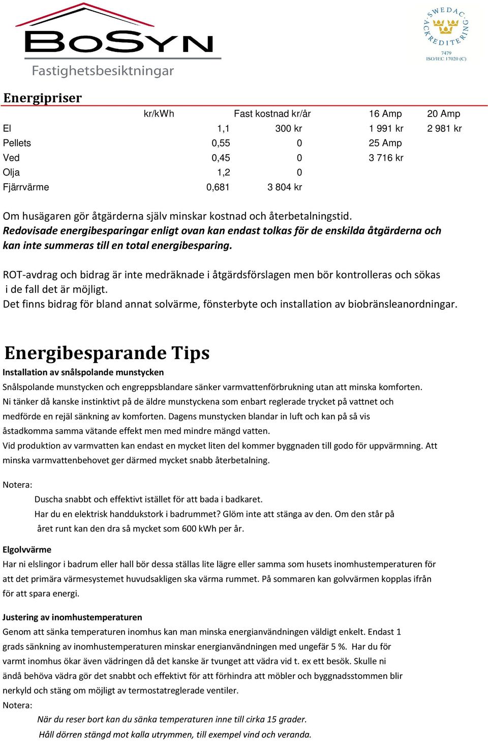 ROT-avdrag och bidrag är inte medräknade i åtgärdsförslagen men bör kontrolleras och sökas i de fall det är möjligt.