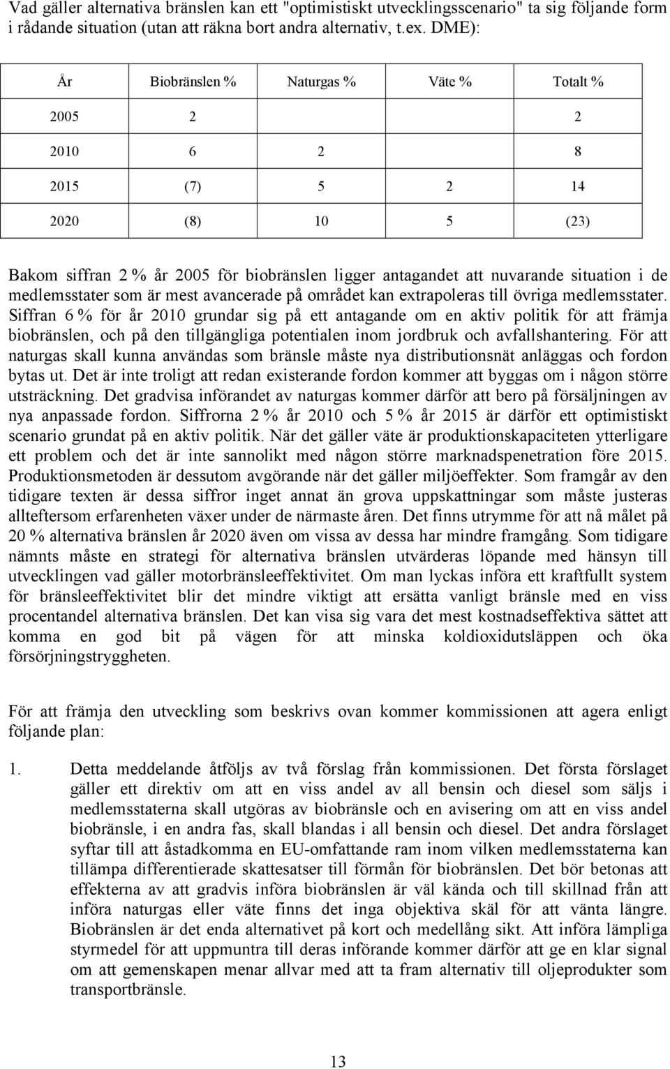 medlemsstater som är mest avancerade på området kan extrapoleras till övriga medlemsstater.