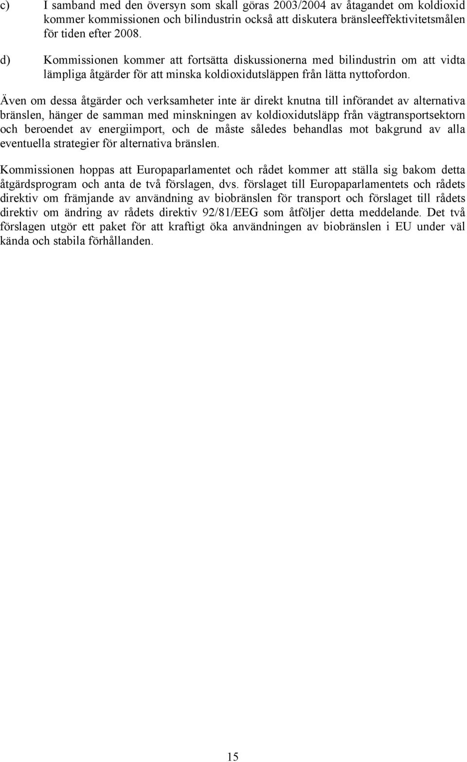 Även om dessa åtgärder och verksamheter inte är direkt knutna till införandet av alternativa bränslen, hänger de samman med minskningen av koldioxidutsläpp från vägtransportsektorn och beroendet av