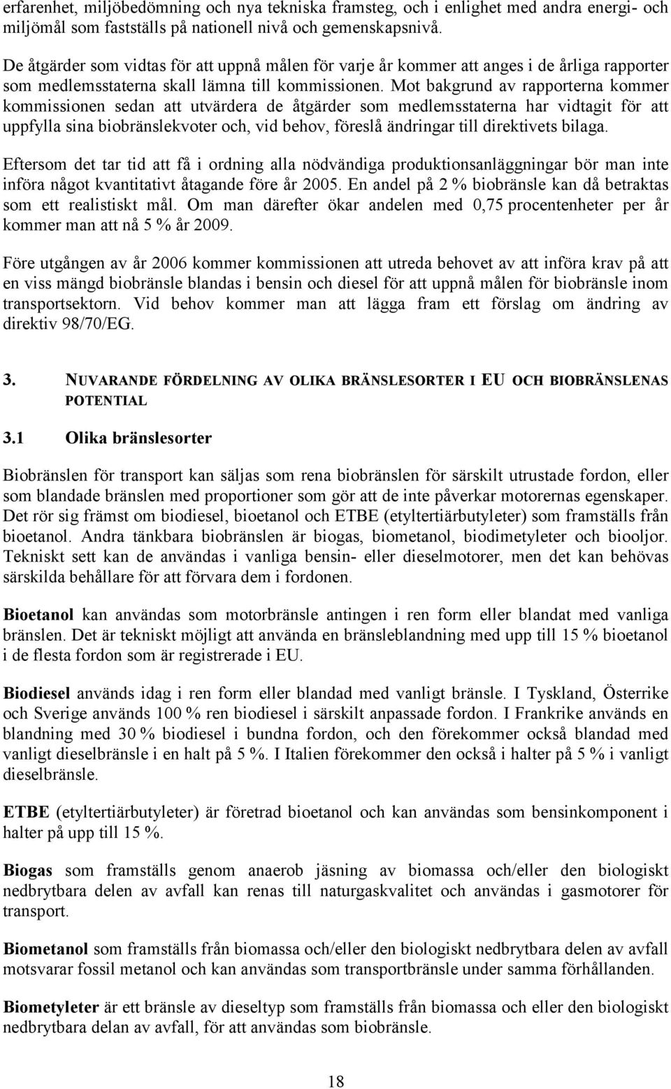 Mot bakgrund av rapporterna kommer kommissionen sedan att utvärdera de åtgärder som medlemsstaterna har vidtagit för att uppfylla sina biobränslekvoter och, vid behov, föreslå ändringar till