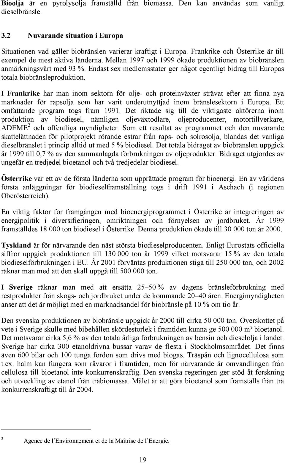 Endast sex medlemsstater ger något egentligt bidrag till Europas totala biobränsleproduktion.