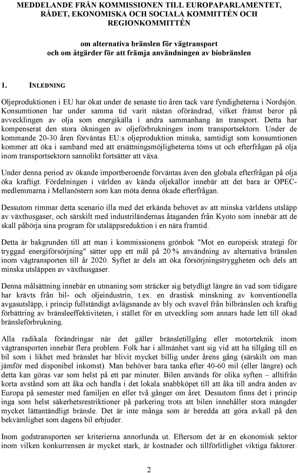 Konsumtionen har under samma tid varit nästan oförändrad, vilket främst beror på avvecklingen av olja som energikälla i andra sammanhang än transport.