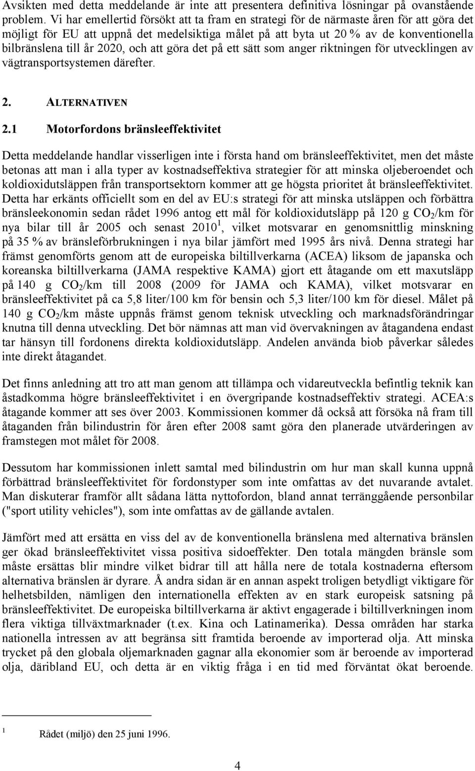 2020, och att göra det på ett sätt som anger riktningen för utvecklingen av vägtransportsystemen därefter. 2. ALTERNATIVEN 2.