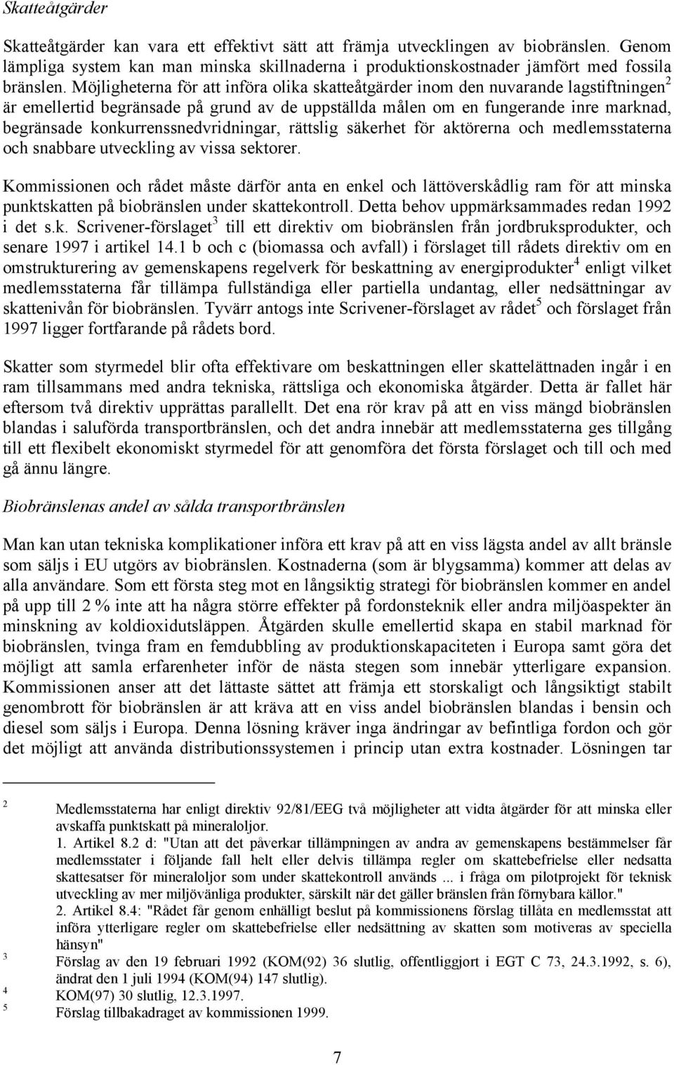 konkurrenssnedvridningar, rättslig säkerhet för aktörerna och medlemsstaterna och snabbare utveckling av vissa sektorer.