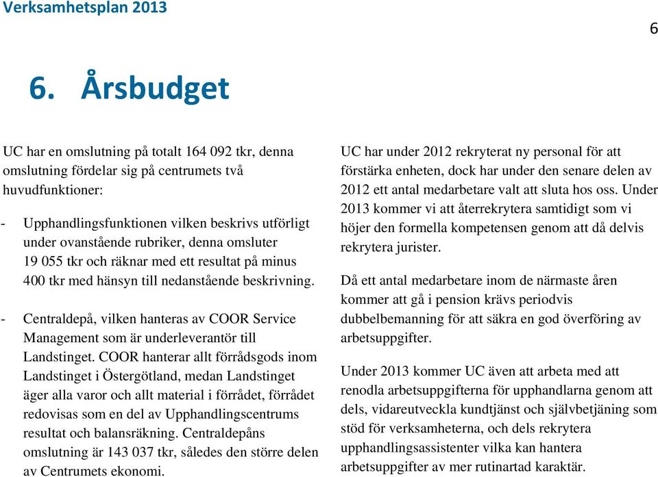 - Centraldepå, vilken hanteras av COOR Service Management som är underleverantör till Landstinget.