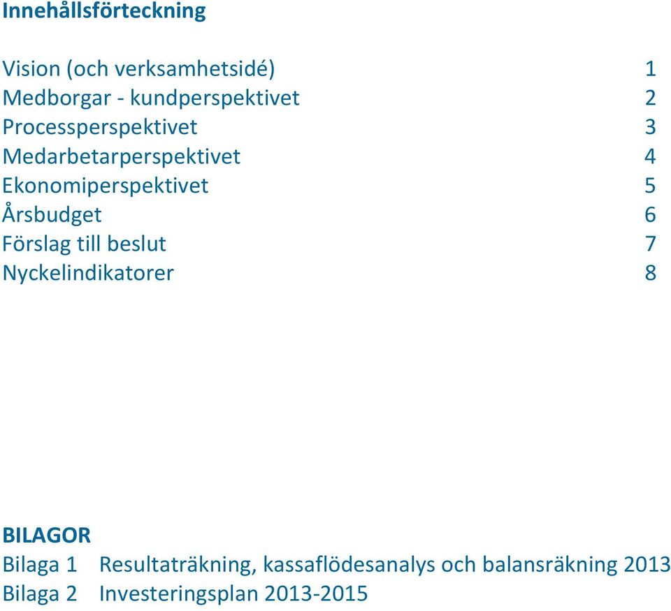 Årsbudget 6 Förslag till beslut 7 Nyckelindikatorer 8 BILAGOR Bilaga 1
