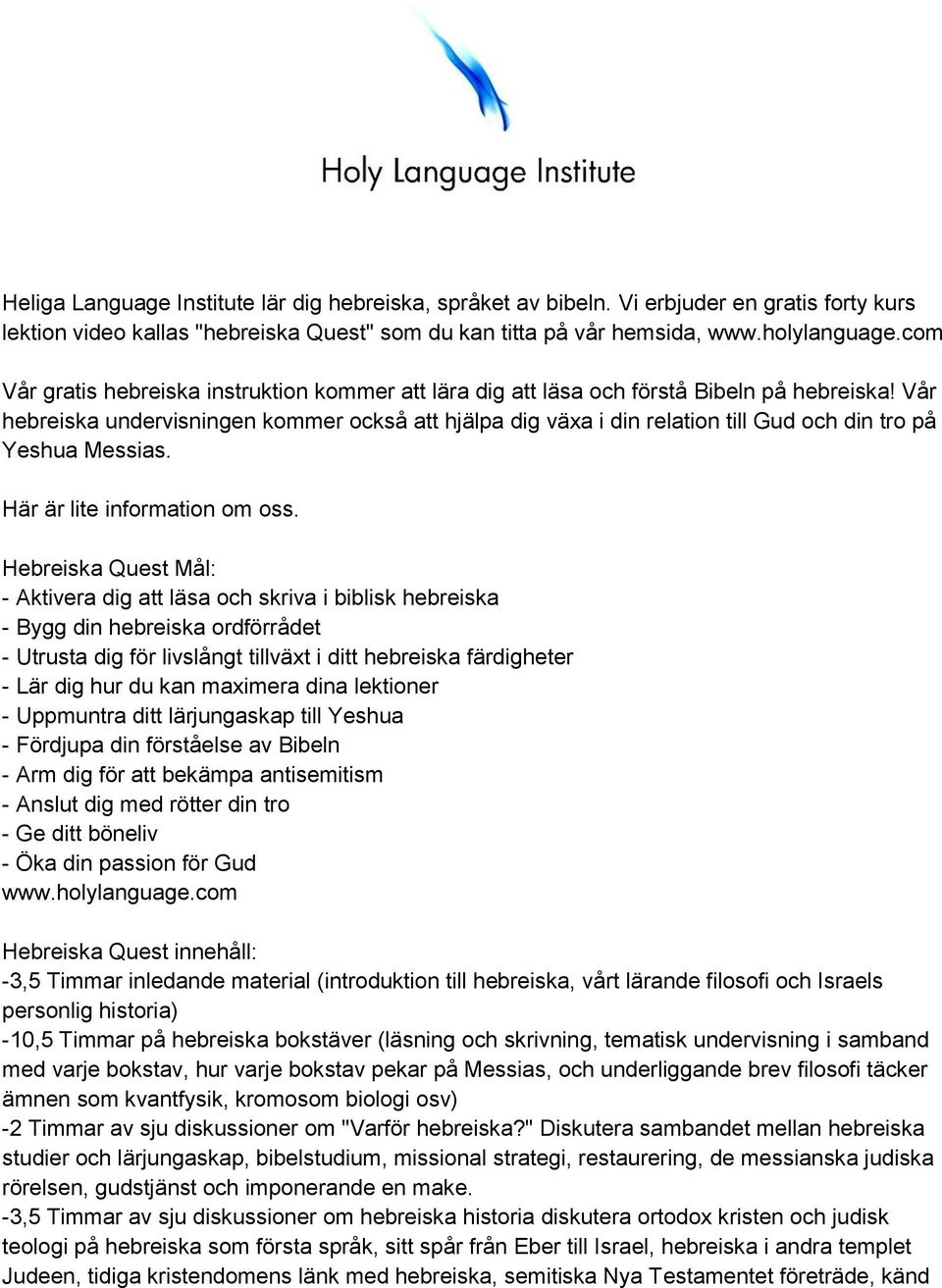 Vår hebreiska undervisningen kommer också att hjälpa dig växa i din relation till Gud och din tro på Yeshua Messias. Här är lite information om oss.