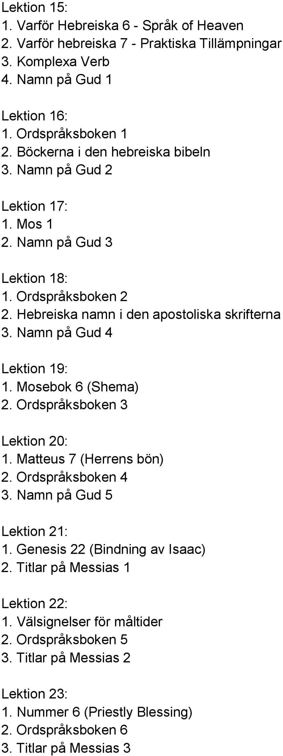 Namn på Gud 4 Lektion 19: 1. Mosebok 6 (Shema) 2. Ordspråksboken 3 Lektion 20: 1. Matteus 7 (Herrens bön) 2. Ordspråksboken 4 3. Namn på Gud 5 Lektion 21: 1.