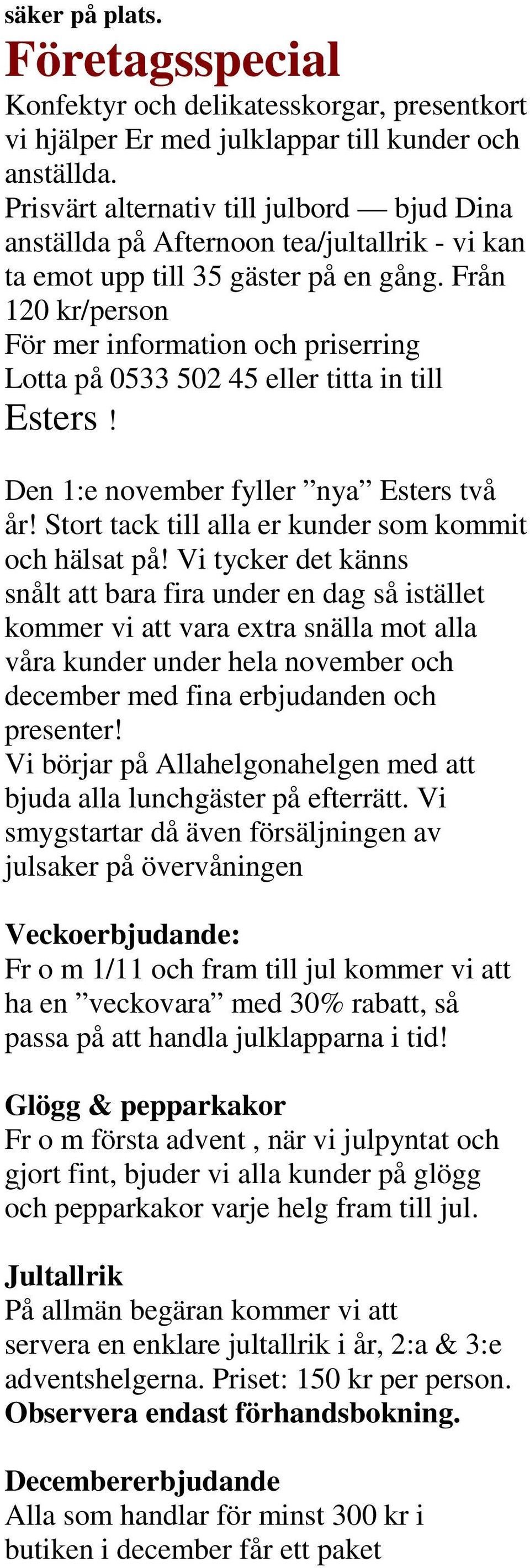 Från 120 kr/person För mer information och priserring Lotta på 0533 502 45 eller titta in till Esters! Den 1:e november fyller nya Esters två år!