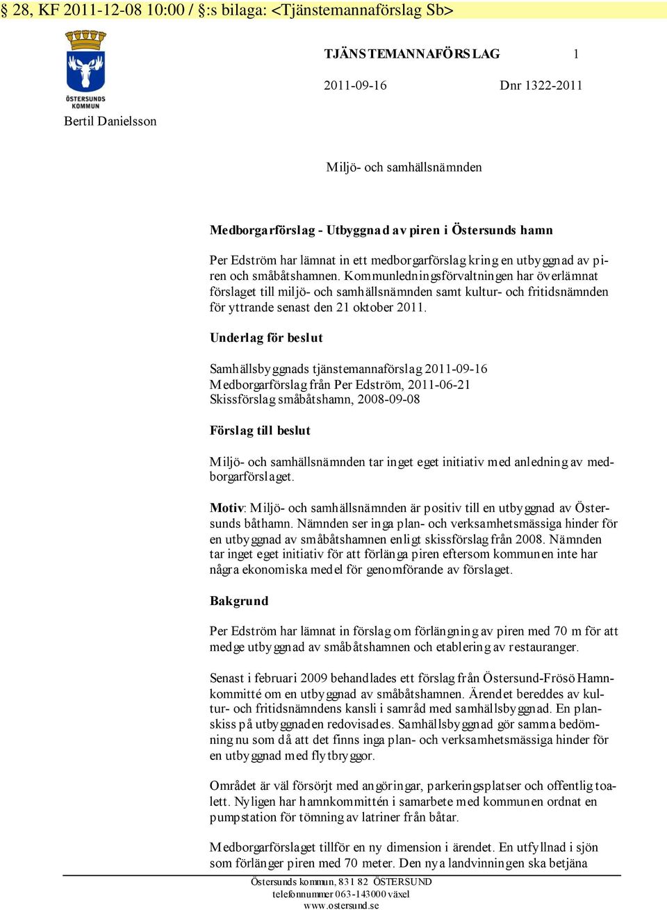 Kommunledningsförvaltningen har överlämnat förslaget till miljö- och samhällsnämnden samt kultur- och fritidsnämnden för yttrande senast den 21 oktober 2011.