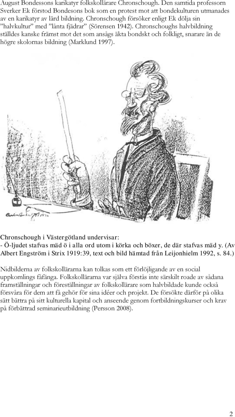 Chronschoughs halvbildning ställdes kanske främst mot det som ansågs äkta bondskt och folkligt, snarare än de högre skolornas bildning (Marklund 1997).