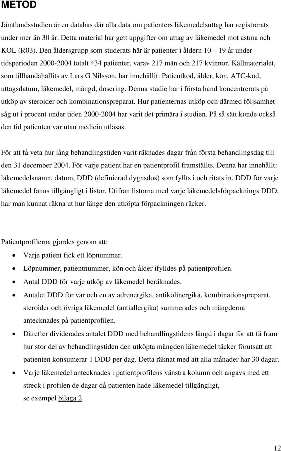 Källmaterialet, som tillhandahållits av Lars G Nilsson, har innehållit: Patientkod, ålder, kön, ATC-kod, uttagsdatum, läkemedel, mängd, dosering.