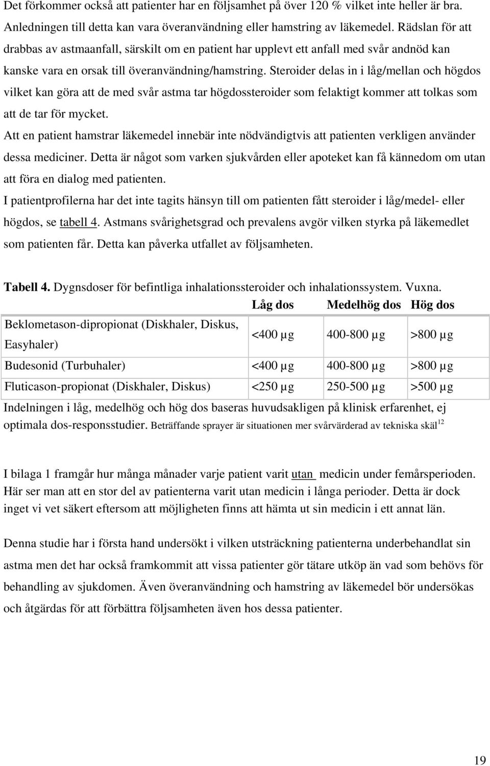 delas in i låg/mellan och högdos vilket kan göra att de med svår astma tar högdossteroider som felaktigt kommer att tolkas som att de tar för mycket.