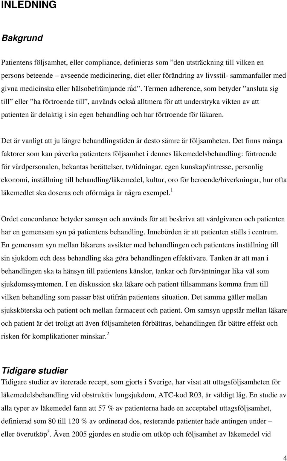 Termen adherence, som betyder ansluta sig till eller ha förtroende till, används också alltmera för att understryka vikten av att patienten är delaktig i sin egen behandling och har förtroende för