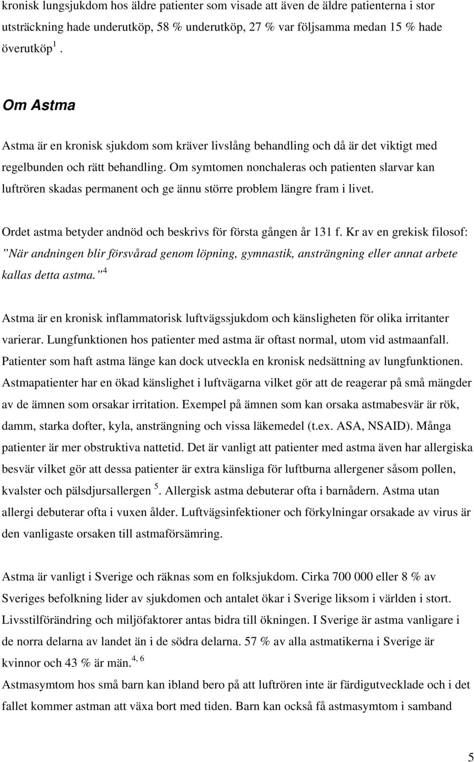 Om symtomen nonchaleras och patienten slarvar kan luftrören skadas permanent och ge ännu större problem längre fram i livet. Ordet astma betyder andnöd och beskrivs för första gången år 131 f.