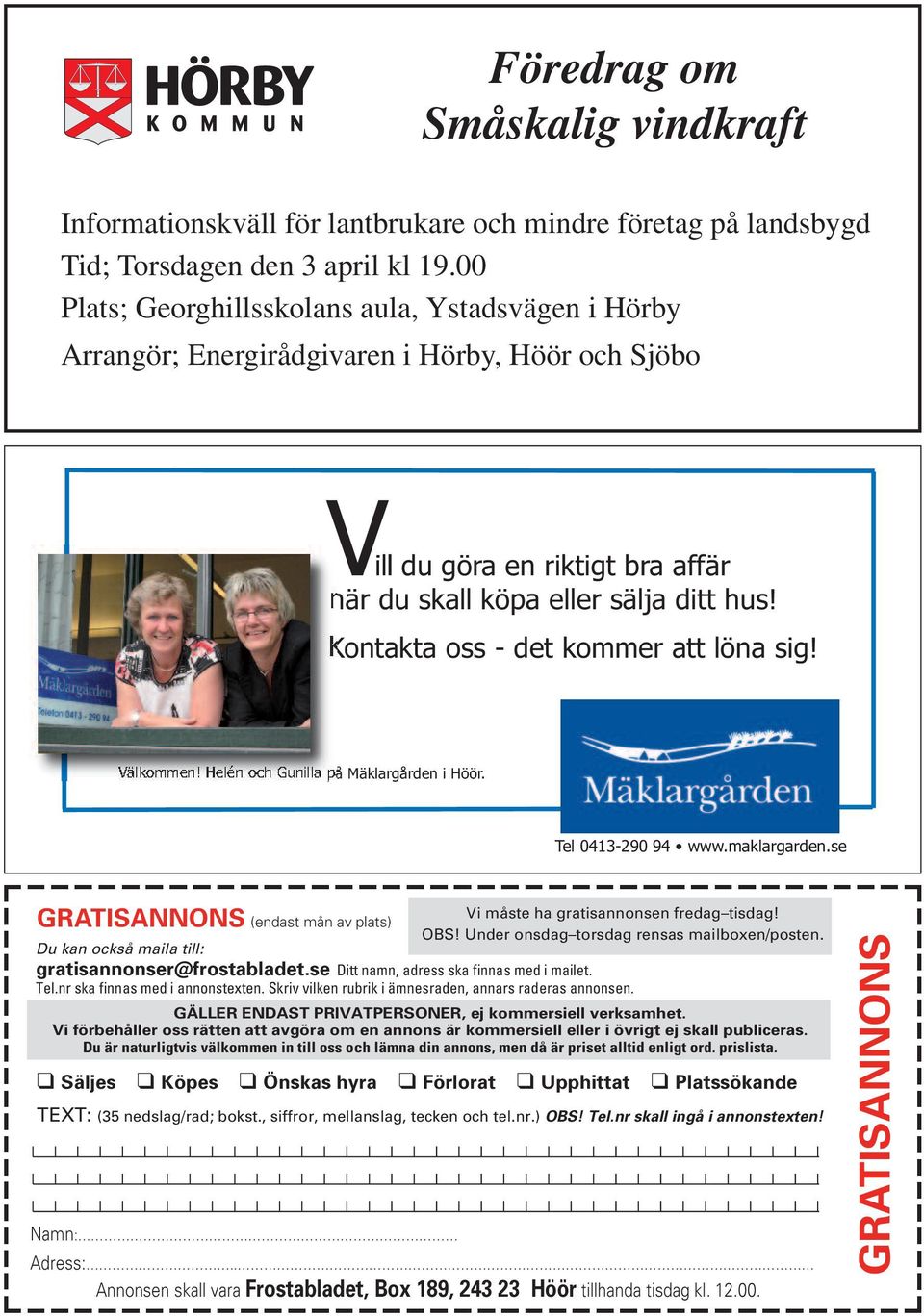 Under onsdag torsdag rensas mailboxen/posten. Du kan också maila till: gratisannonser@frostabladet.se Ditt namn, adress ska finnas med i mailet. Tel.nr ska finnas med i annonstexten.