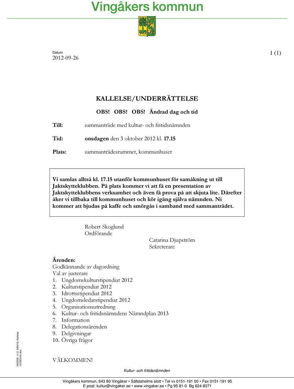 På plats kommer vi att få en presentation av Jaktskytteklubbens verksamhet och även få prova på att skjuta lite. Därefter åker vi tillbaka till kommunhuset och kör igång själva nämnden.