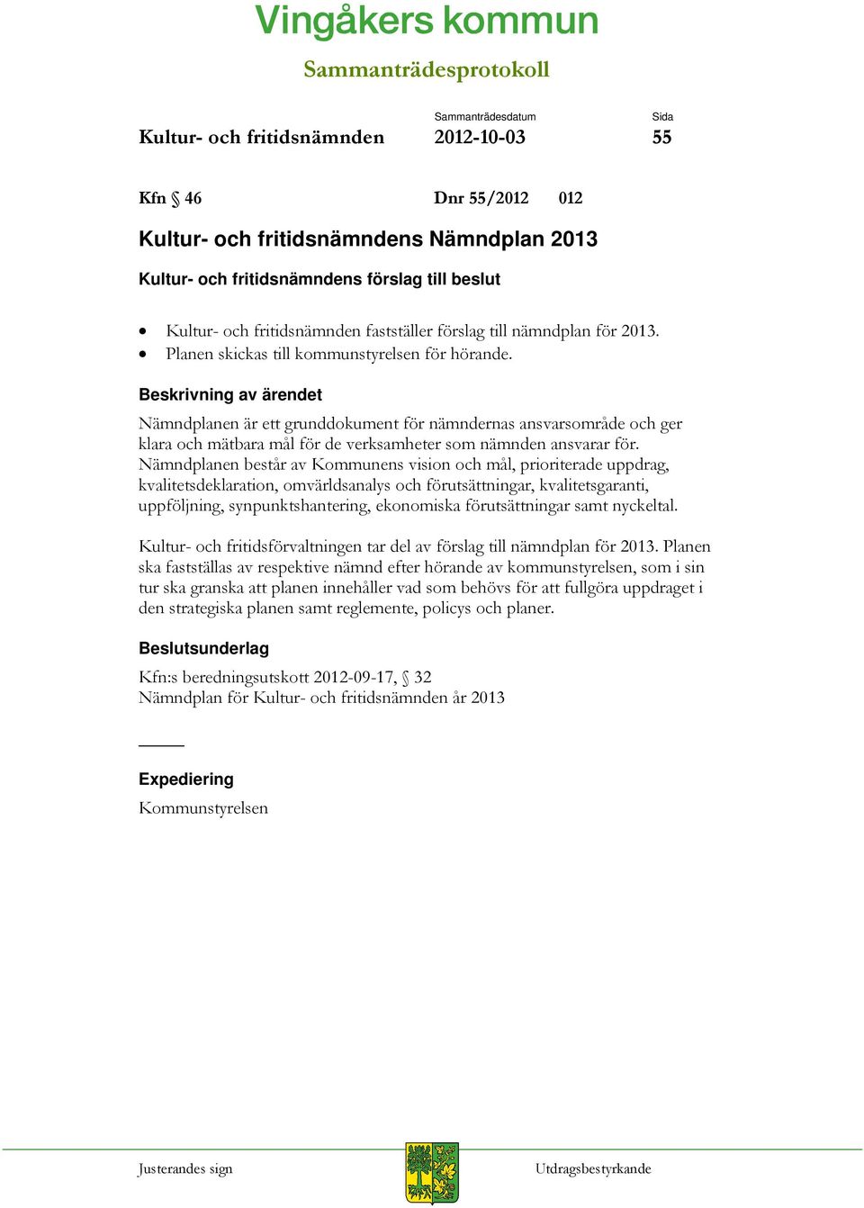 Beskrivning av ärendet Nämndplanen är ett grunddokument för nämndernas ansvarsområde och ger klara och mätbara mål för de verksamheter som nämnden ansvarar för.