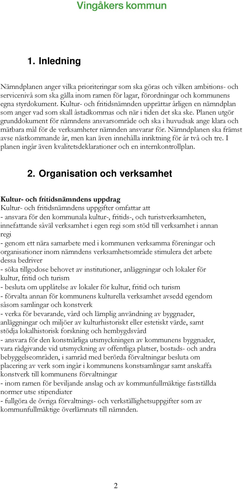 Planen utgör grunddokument för nämndens ansvarsområde och ska i huvudsak ange klara och mätbara mål för de verksamheter nämnden ansvarar för.