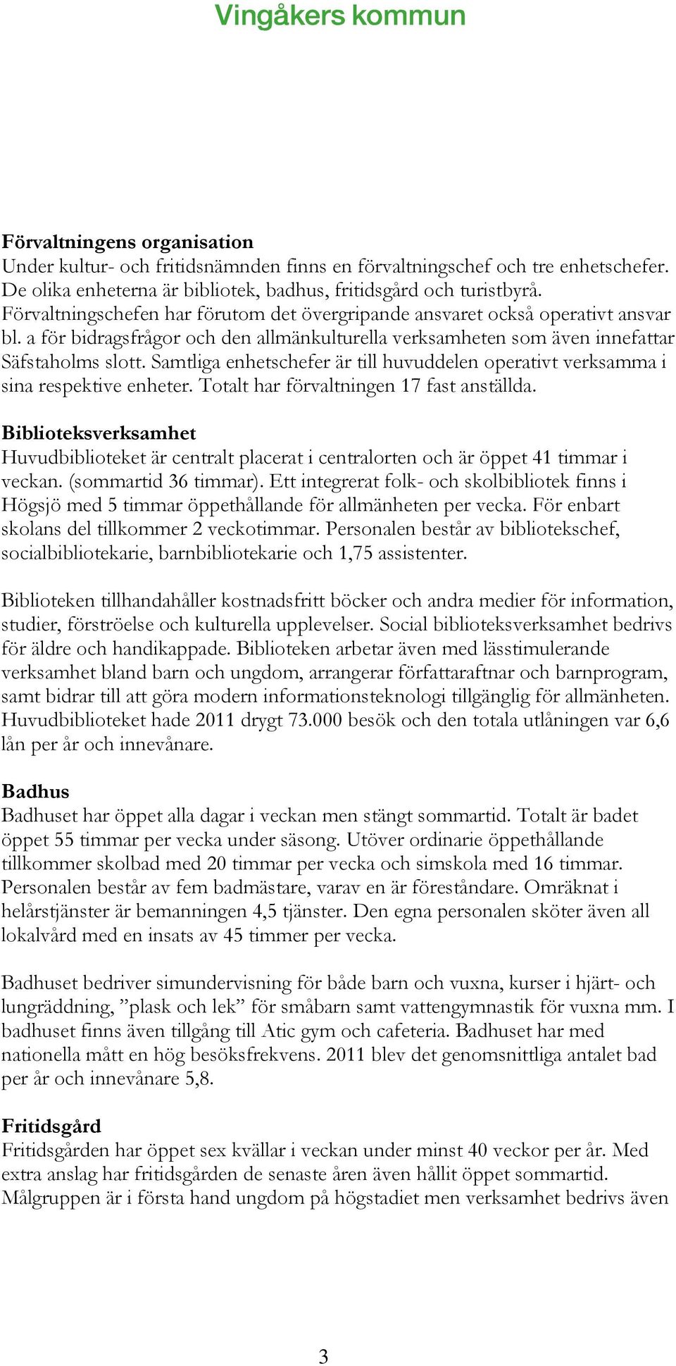 Samtliga enhetschefer är till huvuddelen operativt verksamma i sina respektive enheter. Totalt har förvaltningen 17 fast anställda.