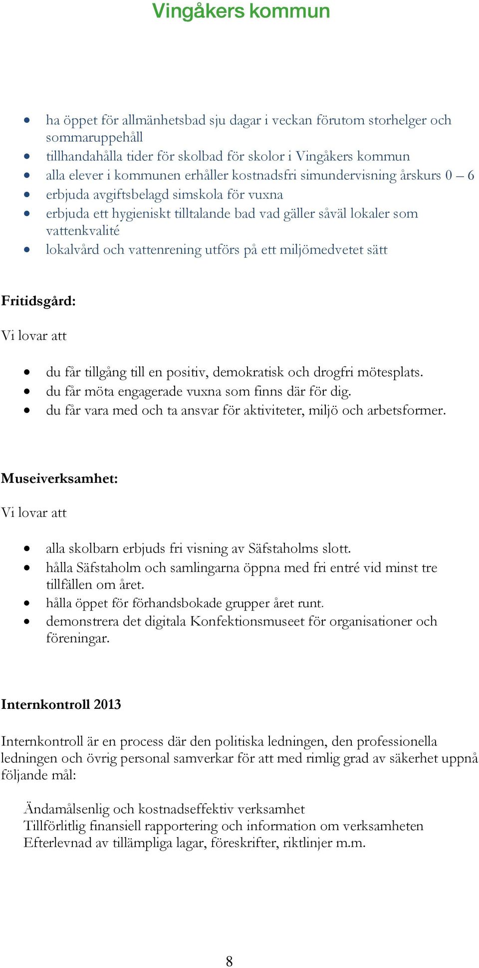 miljömedvetet sätt Fritidsgård: Vi lovar att du får tillgång till en positiv, demokratisk och drogfri mötesplats. du får möta engagerade vuxna som finns där för dig.