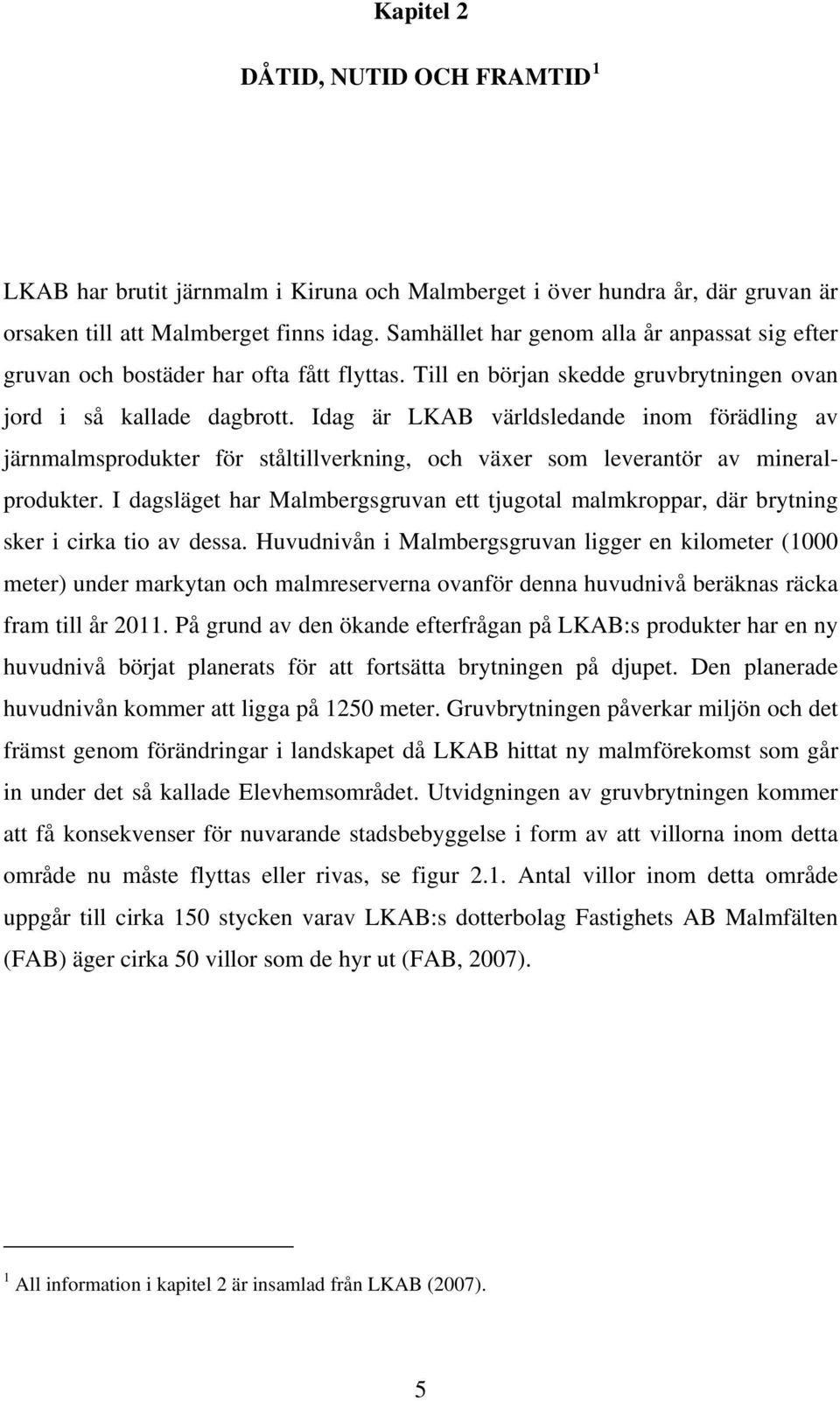 Idag är LKAB världsledande inom förädling av järnmalmsprodukter för ståltillverkning, och växer som leverantör av mineralprodukter.